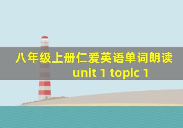 八年级上册仁爱英语单词朗读unit 1 topic 1